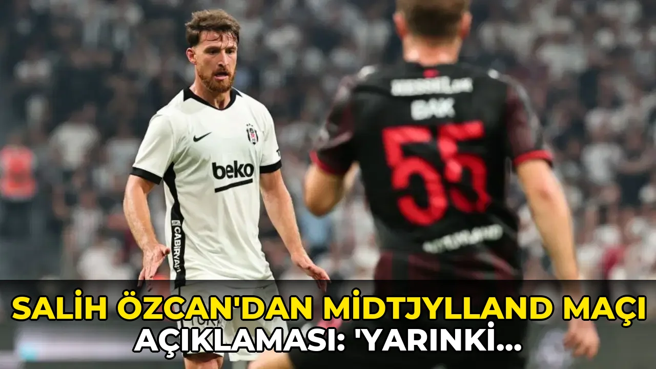 Salih Özcan'dan Midtjylland maçı açıklaması: 'Yarınki maç gerçekten savaş olacak'