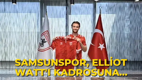 Samsunspor, Elliot Watt'ı Kadrosuna Kattı!