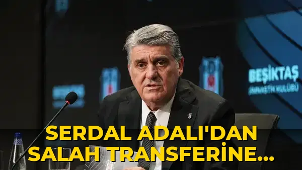 Serdal Adalı'dan Salah Transferine Sert tepki!