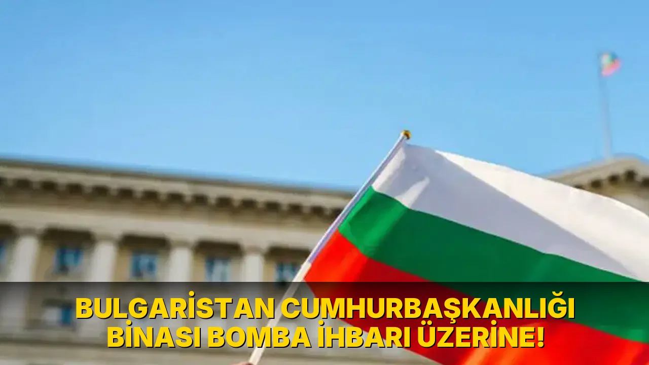 Bulgaristan Cumhurbaşkanlığı Binası Bomba İhbarı Üzerine!