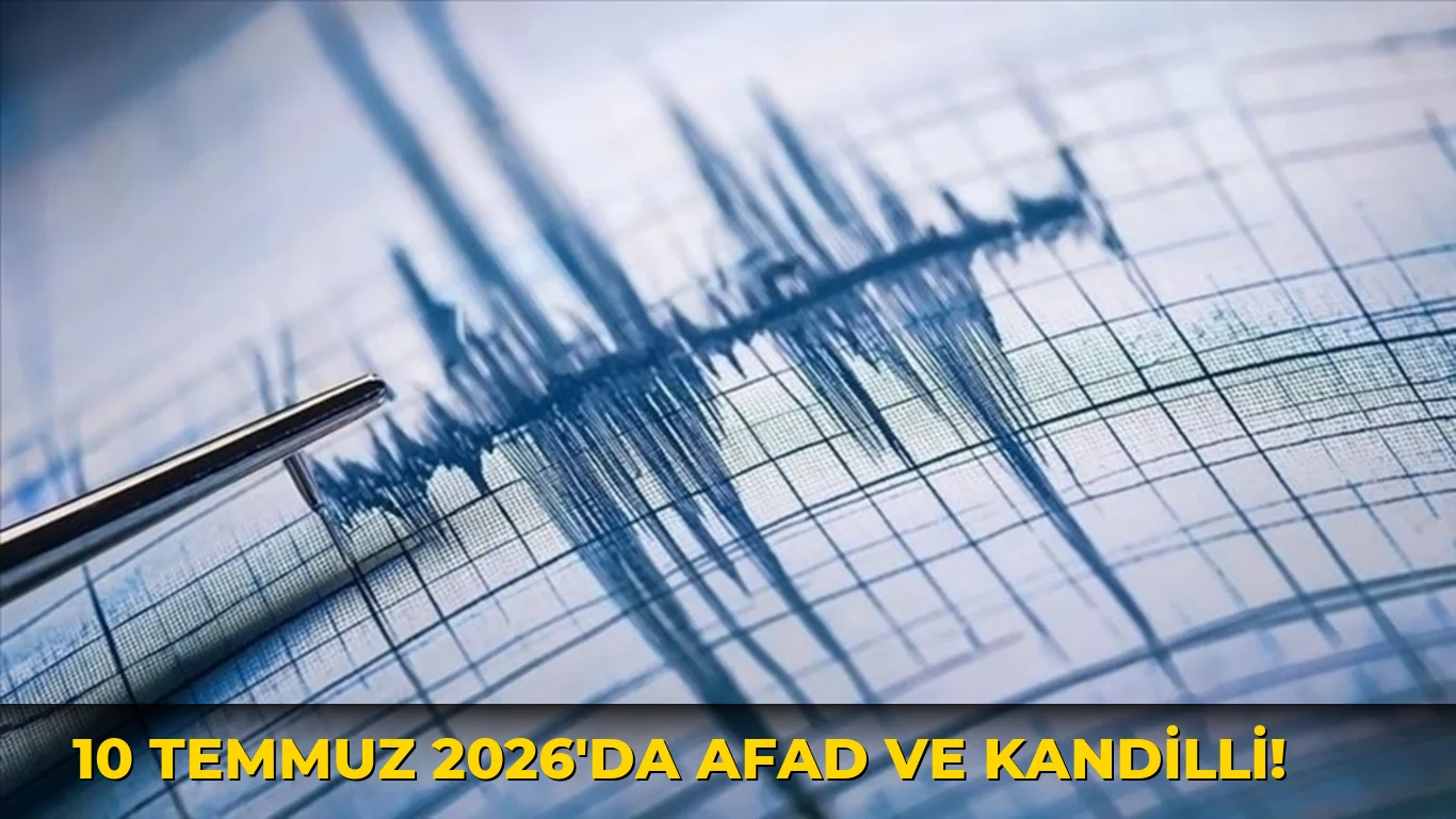 10 Temmuz 2026'da AFAD ve Kandilli!