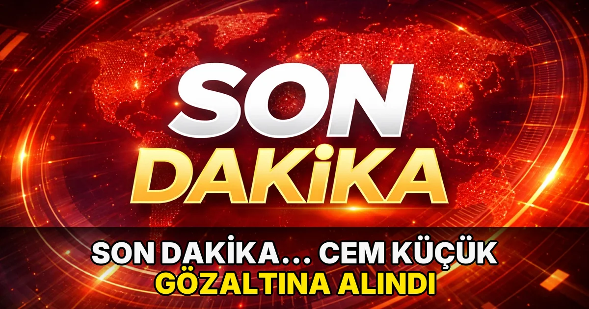 Son dakika… Cem Küçük gözaltına alındı