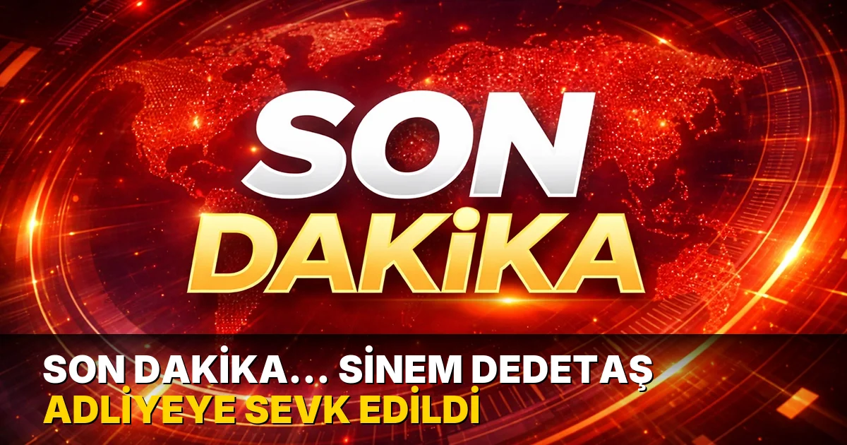 Son Dakika... Sinem Dedetaş adliyeye sevk edildi