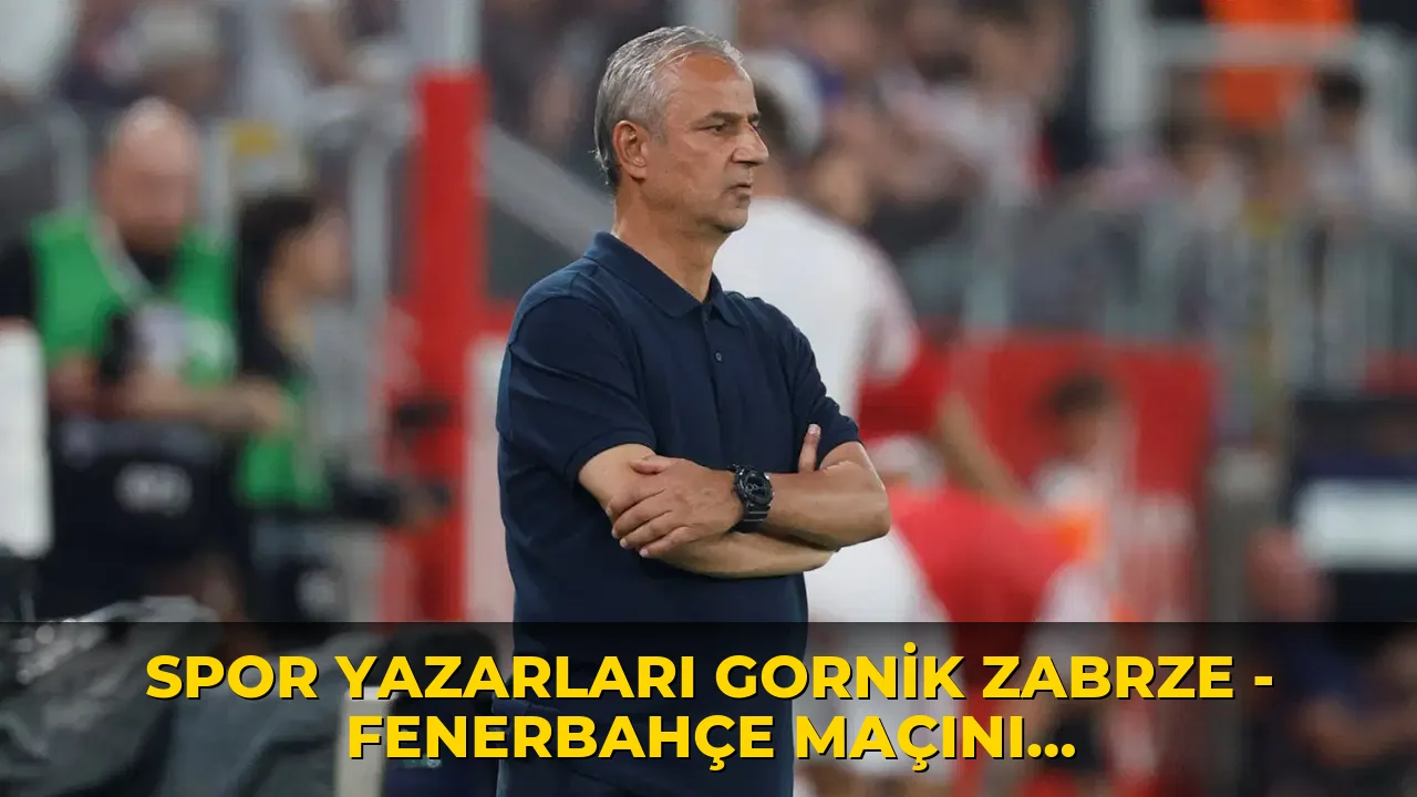 Spor yazarları Gornik Zabrze - Fenerbahçe maçını değerlendirdi: 'İsmail Kartal kararları kendisi vermeli'