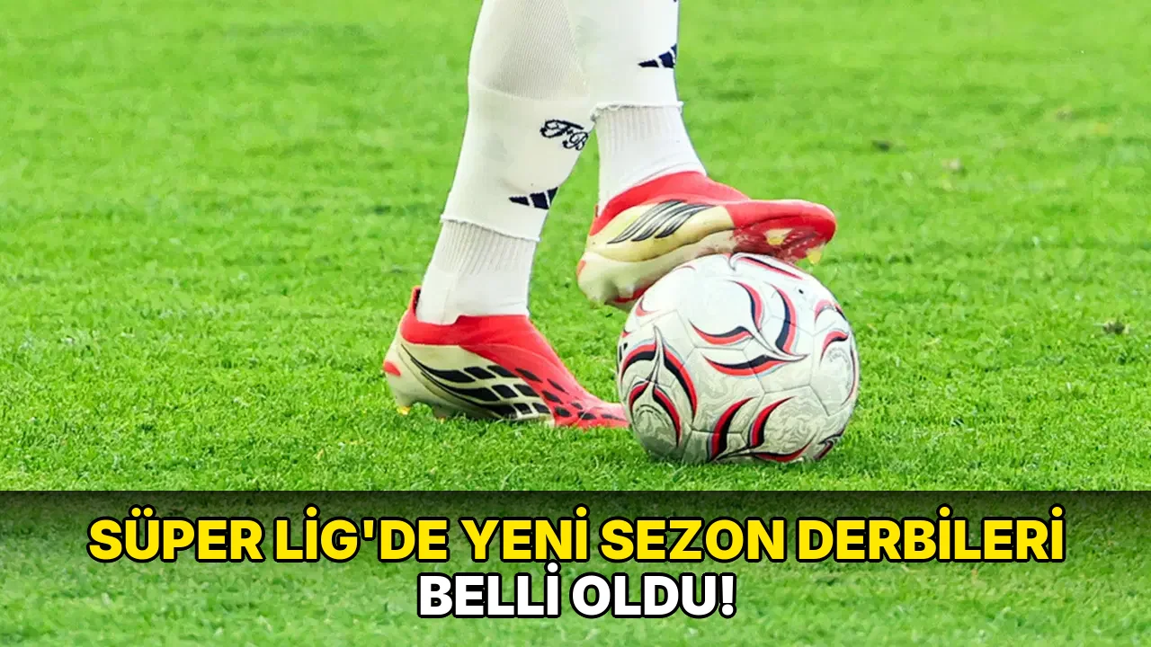 Süper Lig'de yeni Sezon Derbileri Belli oldu!