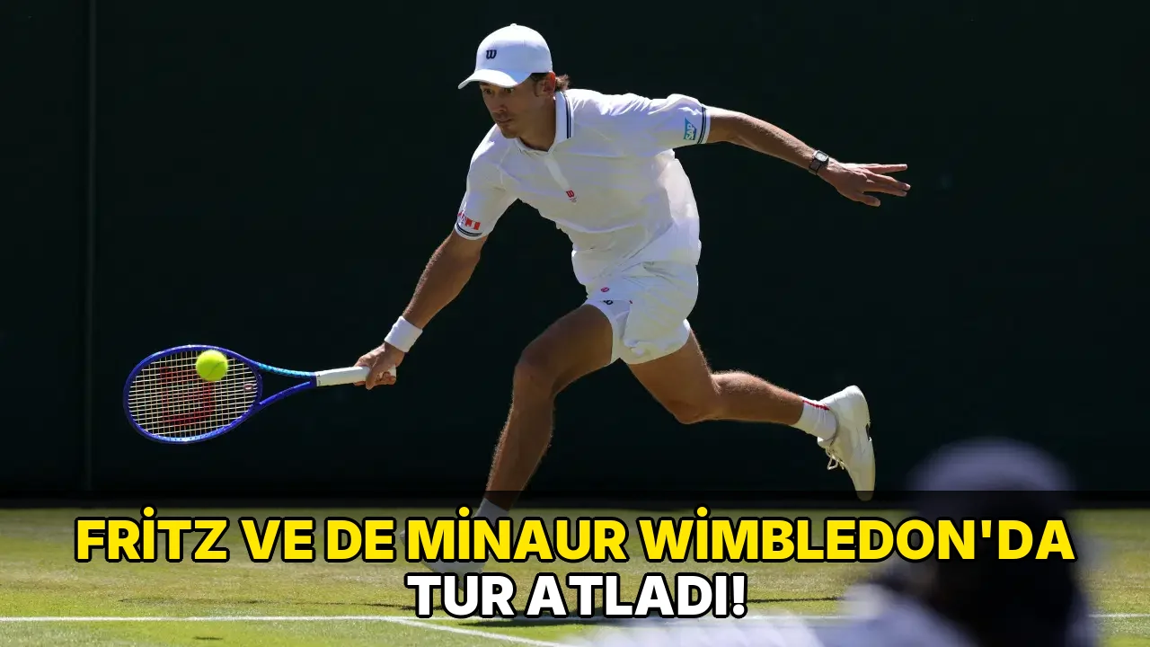 Fritz ve de Minaur Wimbledon'da tur atladı!