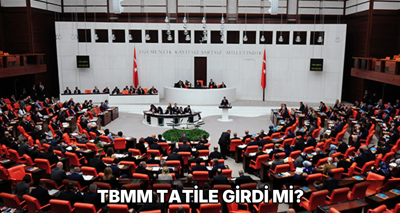 Tbmm Tatile Girdi mi?