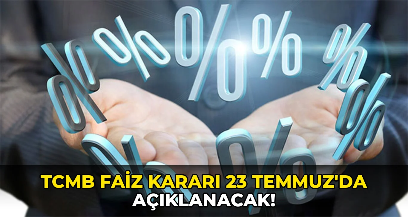 Tcmb Faiz Kararı 23 Temmuz'da açıklanacak!