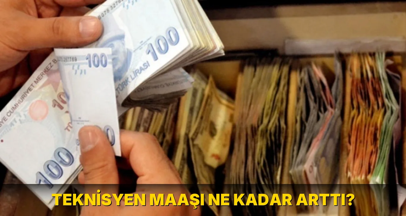 Teknisyen Maaşı ne kadar arttı?