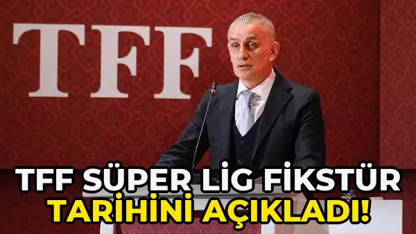 Tff Süper Lig Fikstür Tarihini açıkladı!