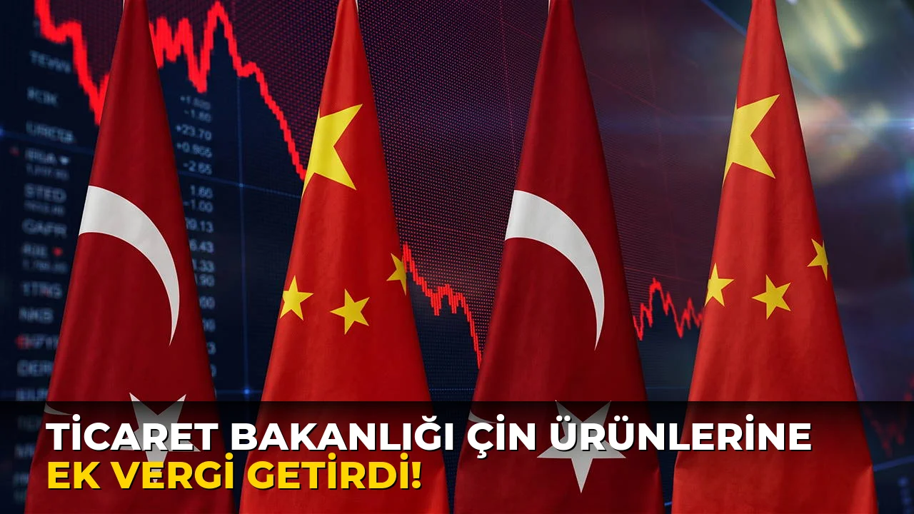 Ticaret Bakanlığı Çin Ürünlerine Ek Vergi Getirdi!