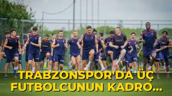 Trabzonspor'da üç Futbolcunun Kadro Dışı Kalması Kesinleşti!