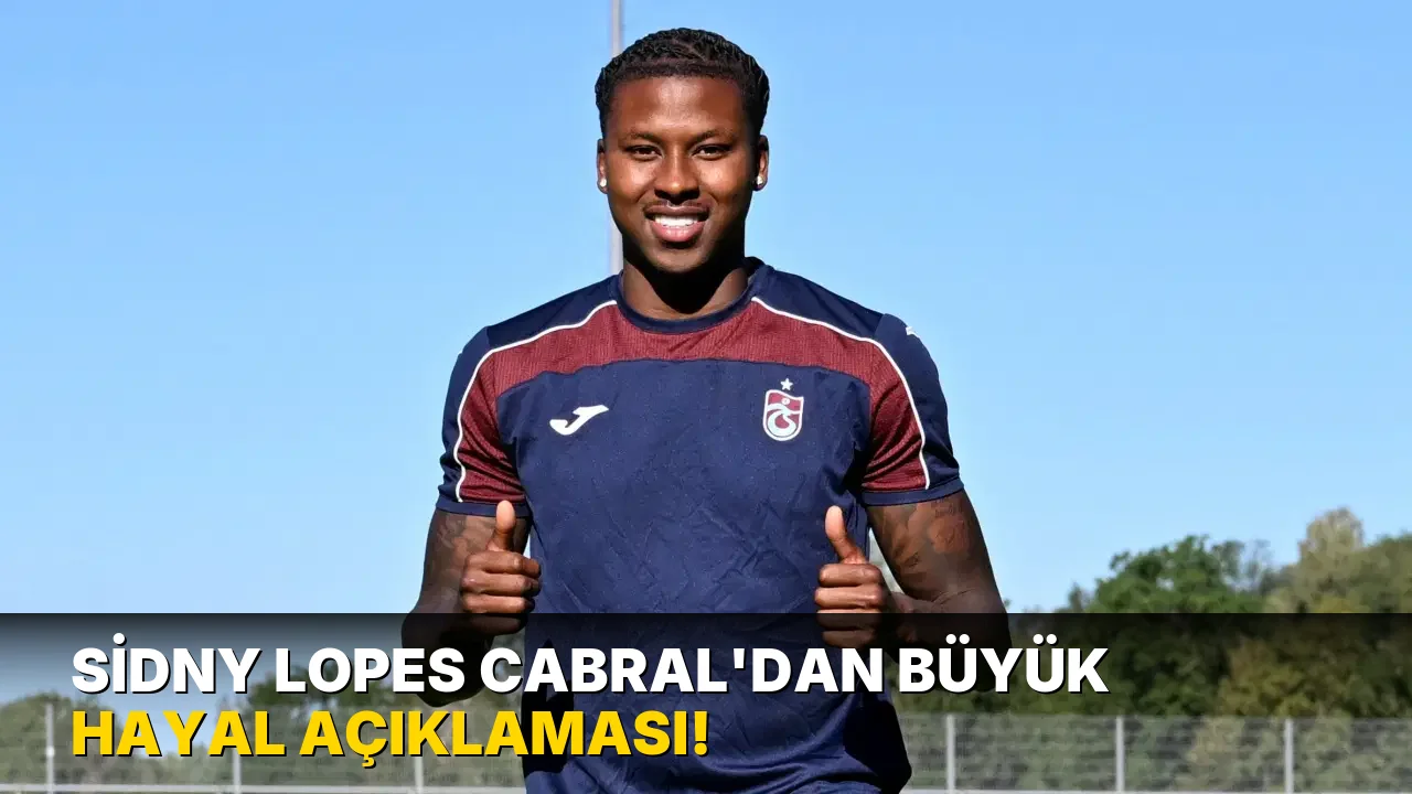 Sidny Lopes Cabral'dan büyük Hayal Açıklaması!