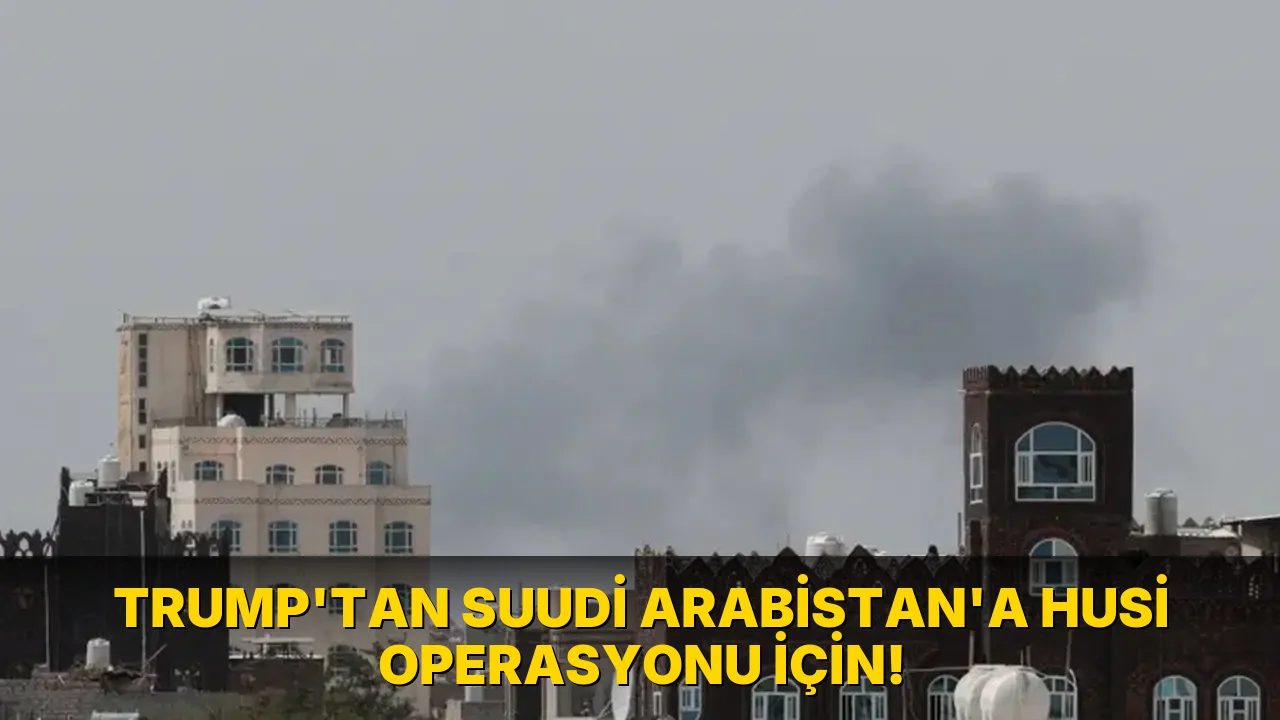 Trump’tan Suudi Arabistan’a Husi Operasyonu için!