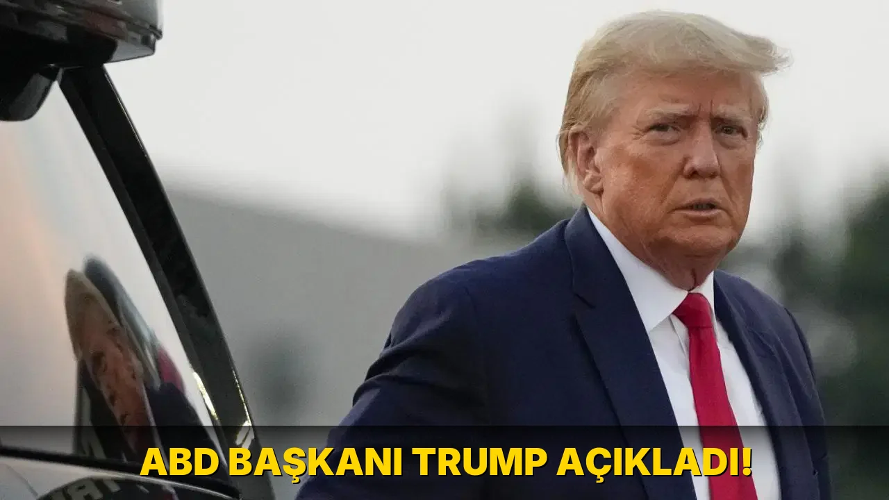 ABD Başkanı Trump açıkladı!