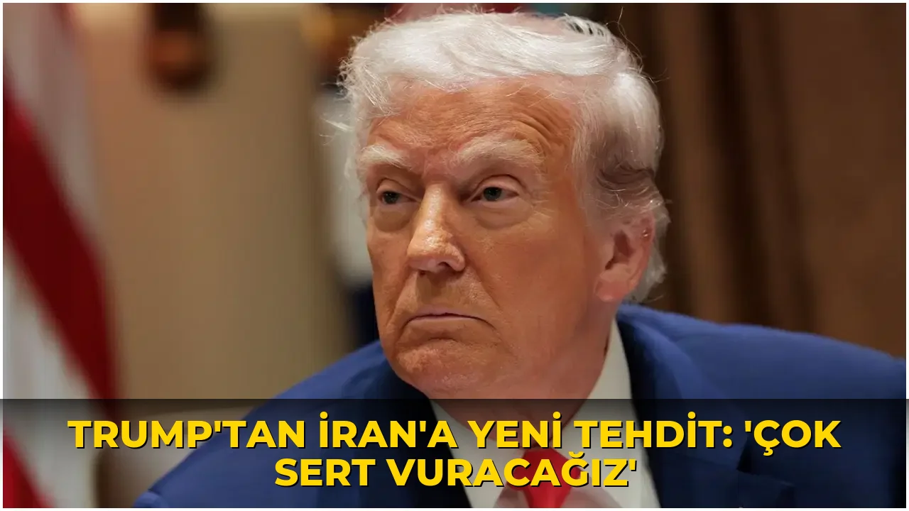 Trump'tan İran'a yeni tehdit: 'Çok sert vuracağız'