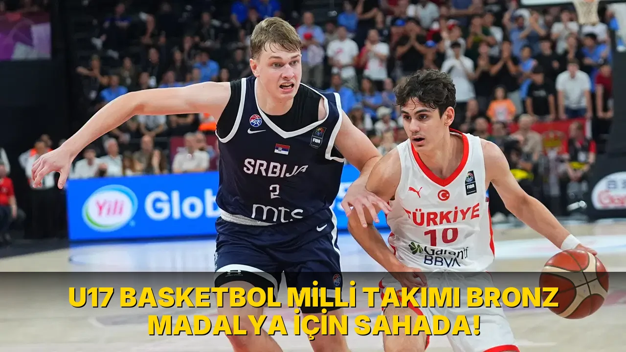 U17 Basketbol Milli Takımı Bronz Madalya için sahada!