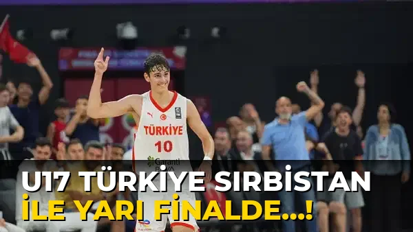 U17 Türkiye Sırbistan ile yarı Finalde…!
