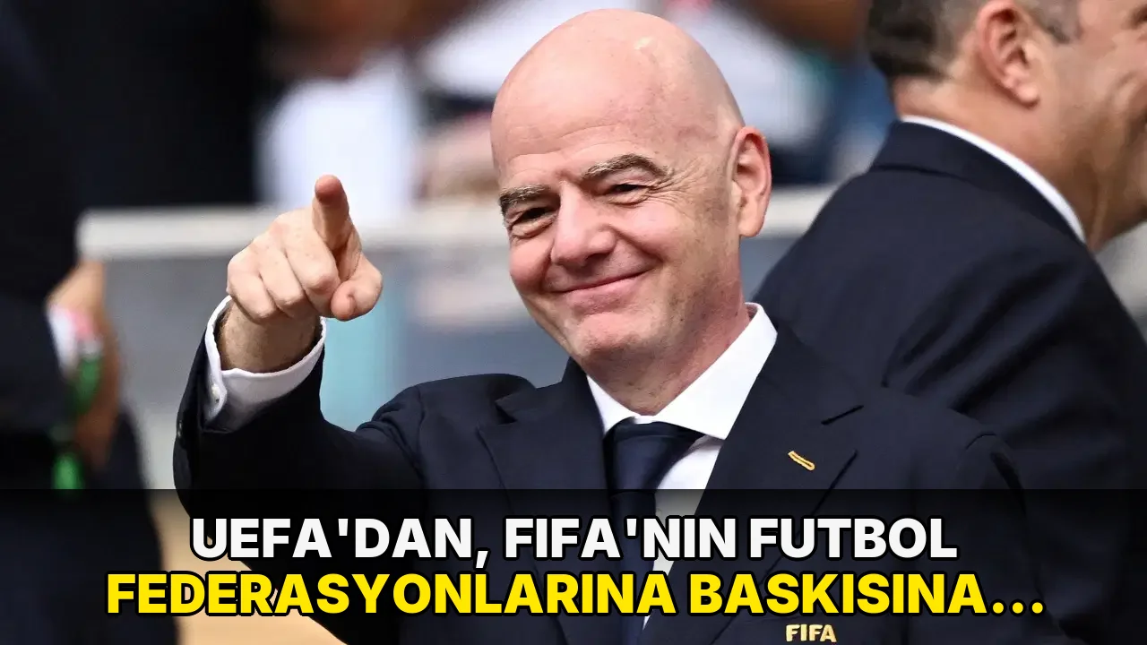 UEFA'dan, FIFA'nın futbol federasyonlarına baskısına sert tepki!