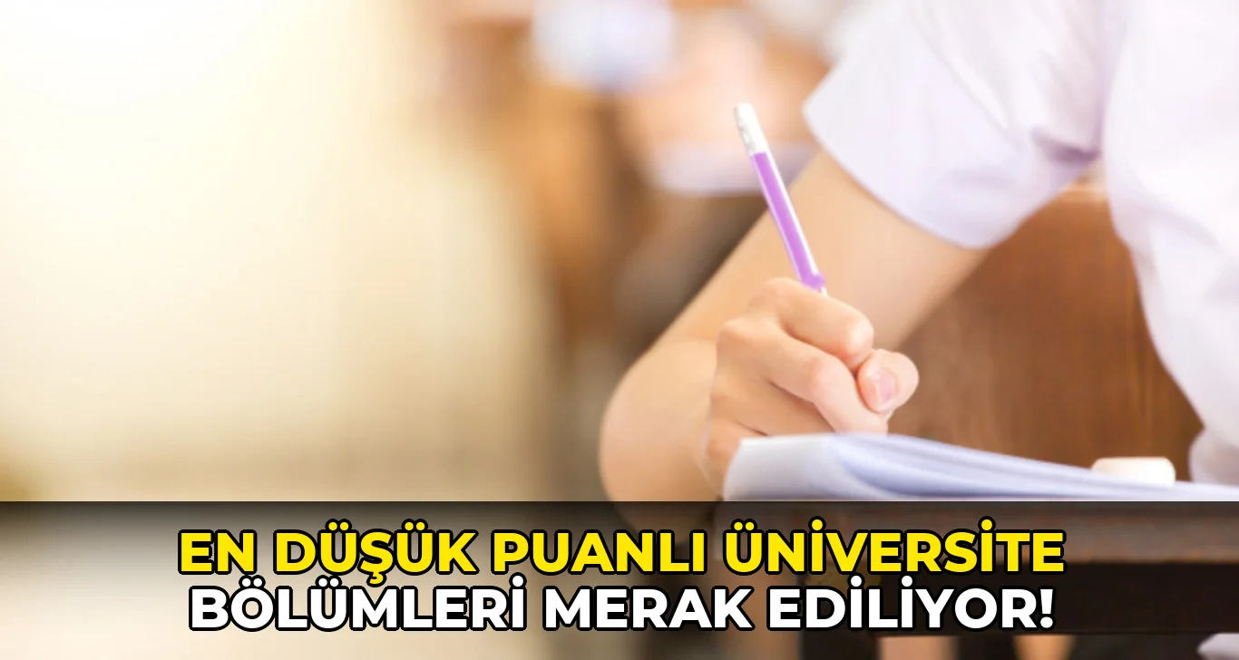 En Düşük Puanlı Üniversite Bölümleri Merak Ediliyor!