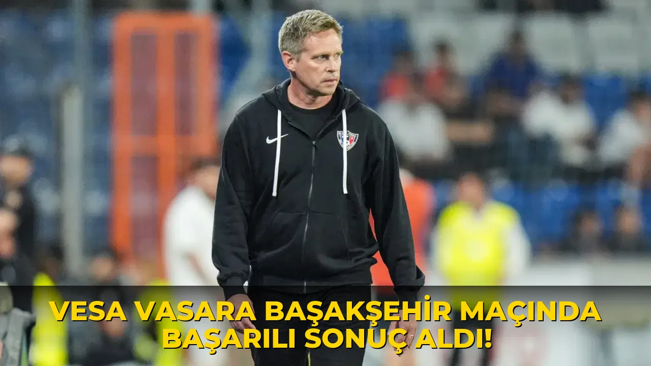 Vesa Vasara Başakşehir Maçında Başarılı sonuç aldı!