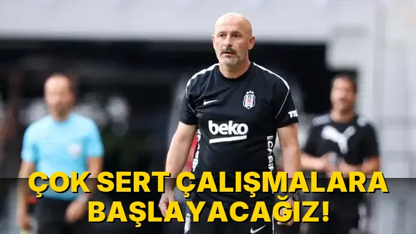 Çok Sert Çalışmalara Başlayacağız!