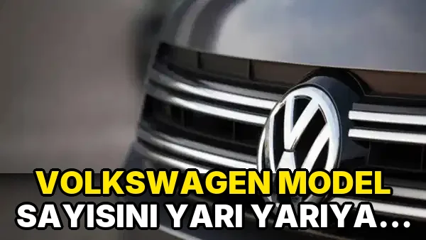 Volkswagen Model Sayısını Yarı Yarıya Azaltıyor!