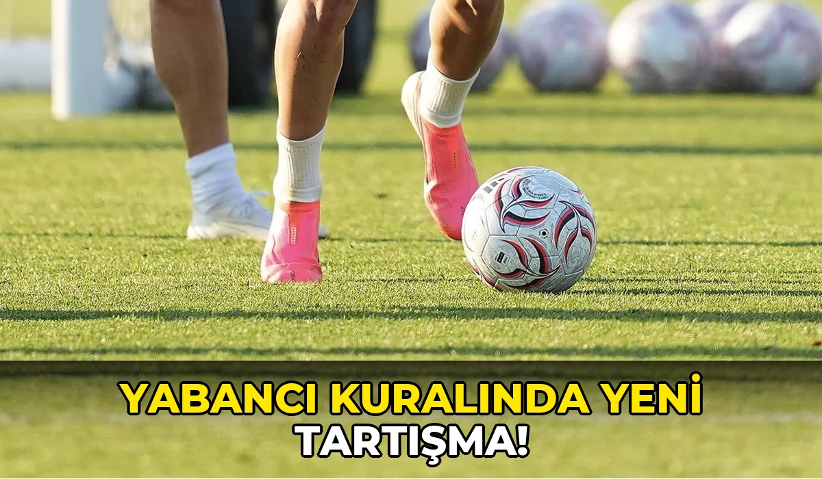 Yabancı Kuralında Yeni Tartışma!
