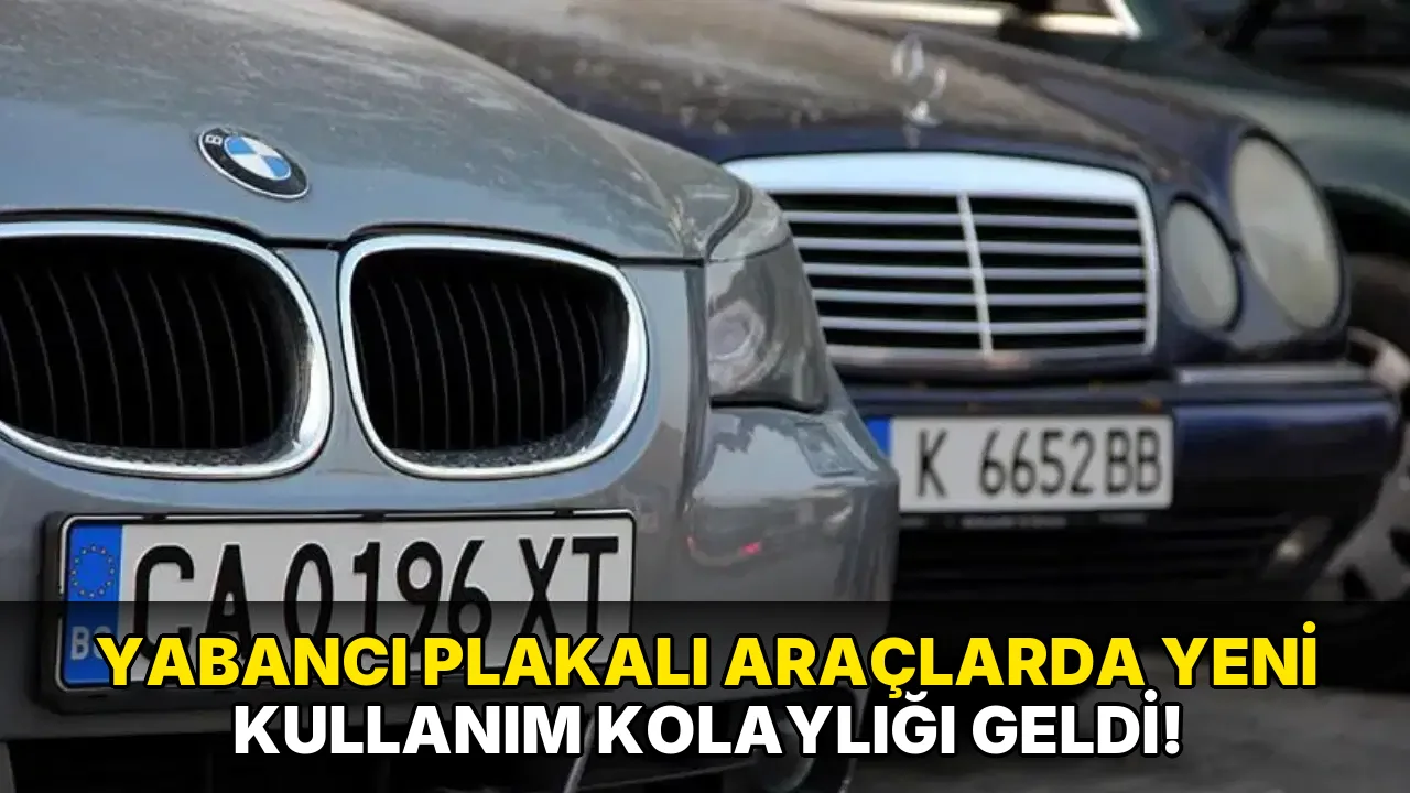 Yabancı Plakalı Araçlarda Yeni Kullanım Kolaylığı geldi!