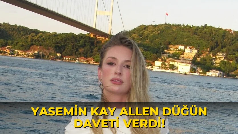 Yasemin Kay Allen Düğün Daveti Verdi!