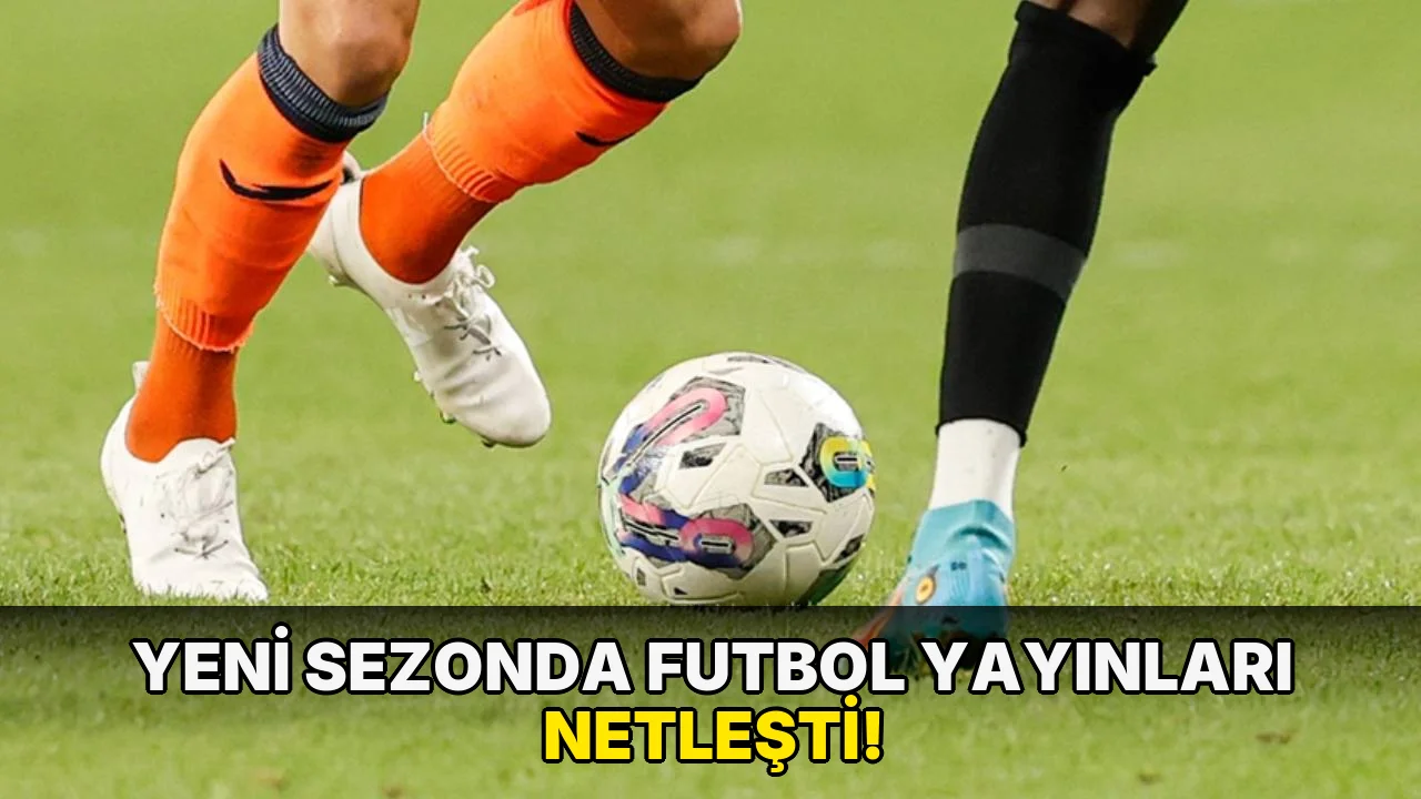 Yeni Sezonda Futbol Yayınları Netleşti!