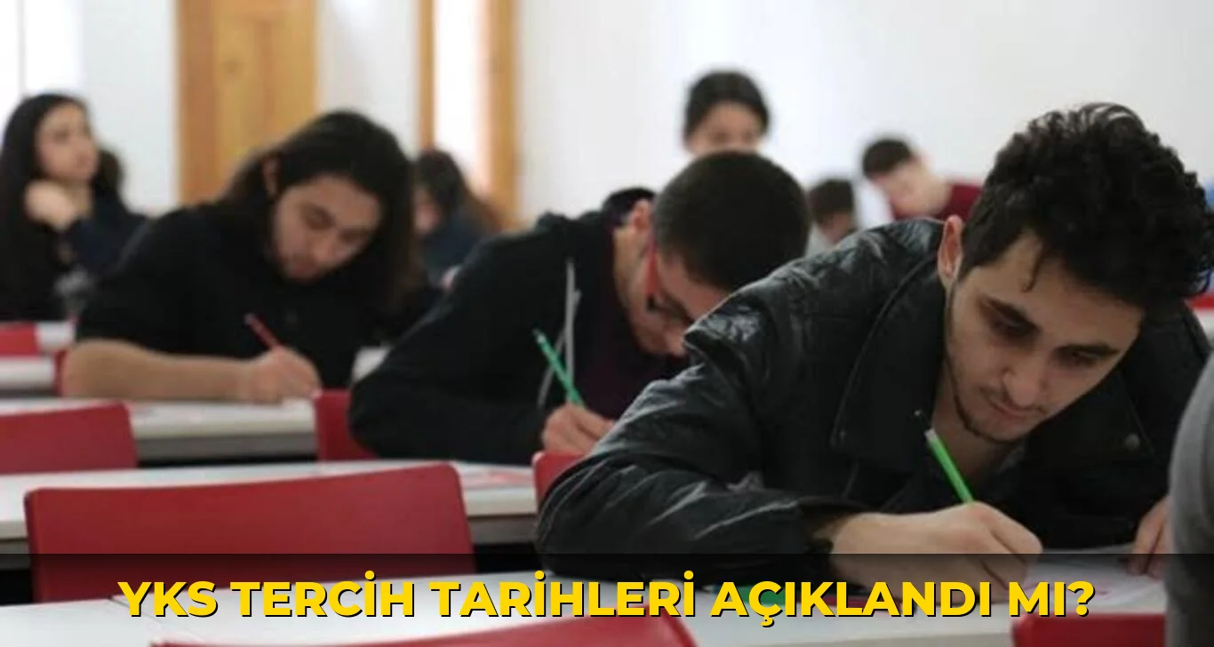 Yks Tercih Tarihleri açıklandı mı?