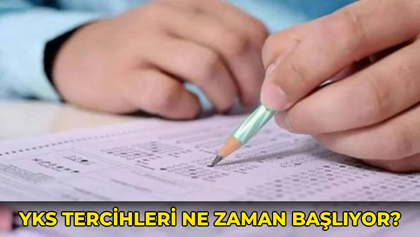 Yks Tercihleri ne zaman başlıyor?