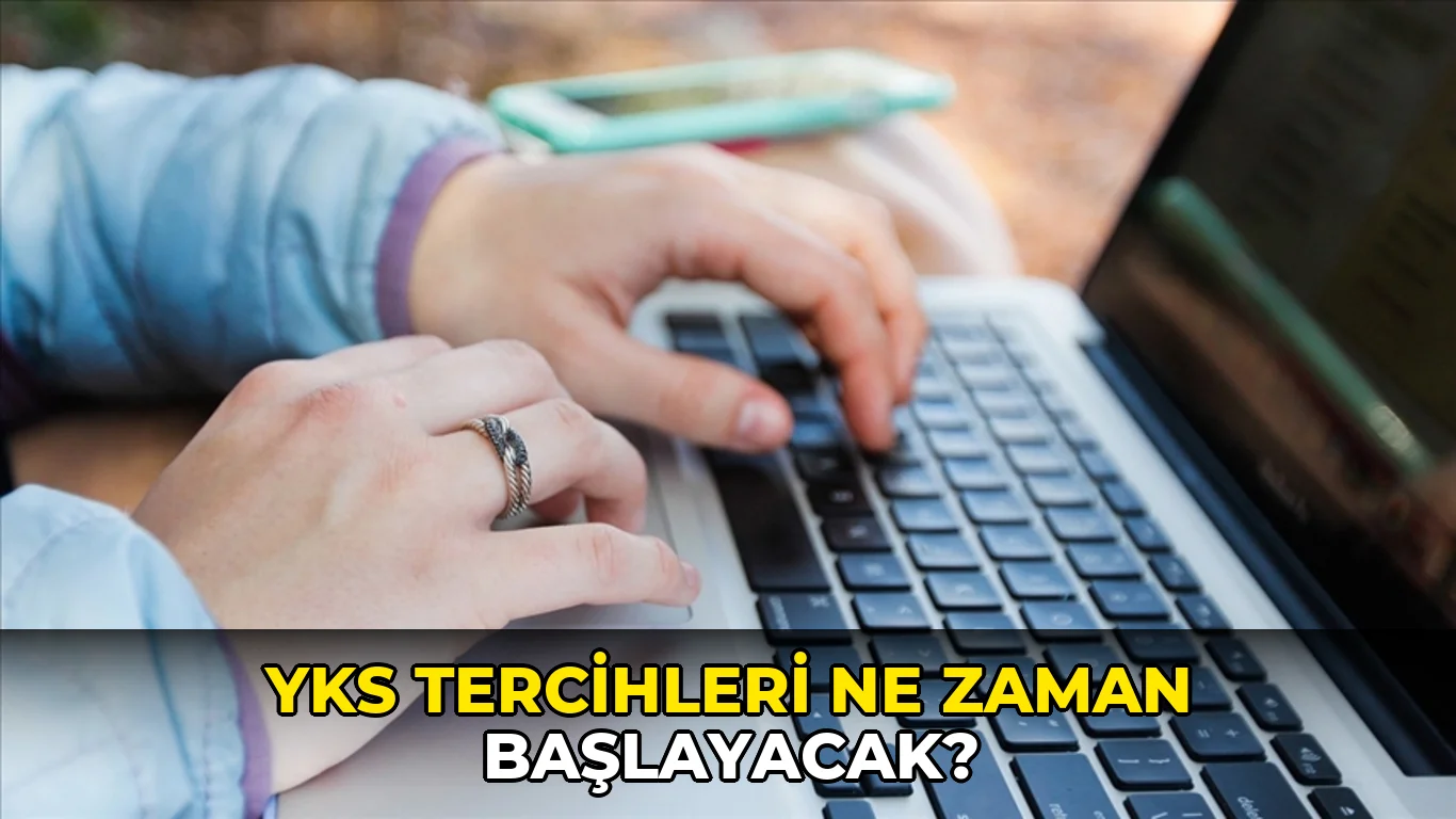 Yks Tercihleri ne zaman başlayacak?