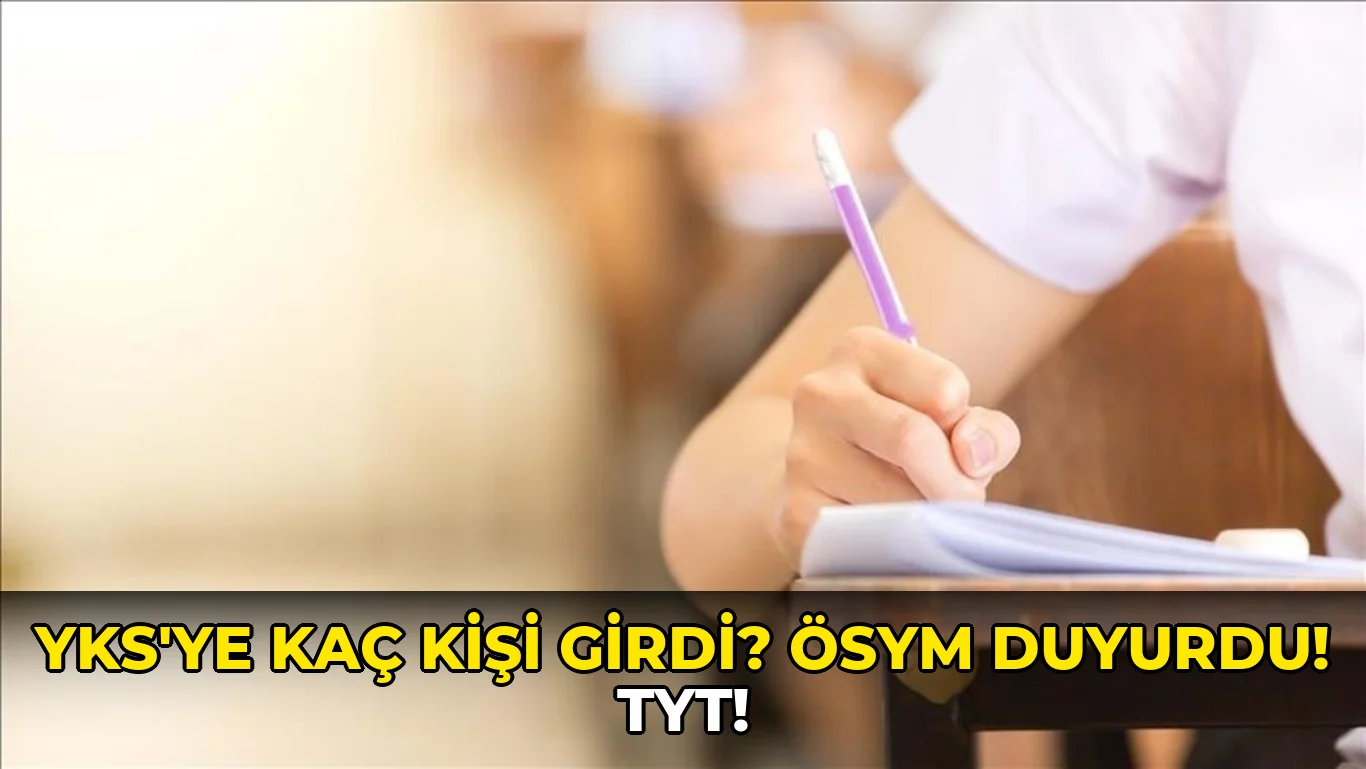 Yks'ye kaç Kişi Girdi? ÖSYM duyurdu! TYT!