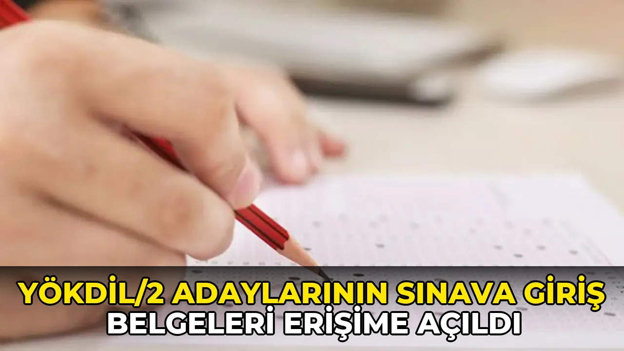 YÖKDİL/2 adaylarının sınava giriş belgeleri erişime açıldı