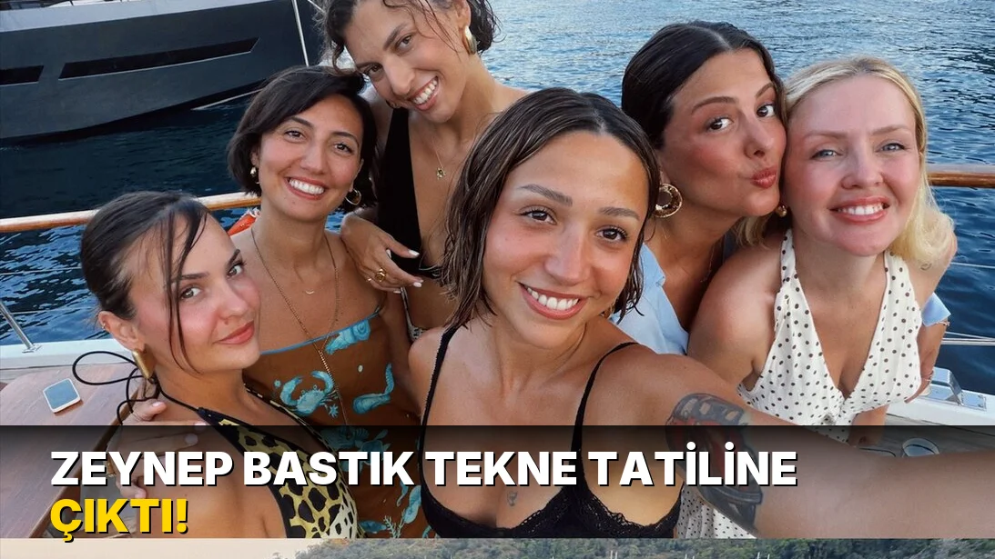 Zeynep Bastık Tekne Tatiline Çıktı!