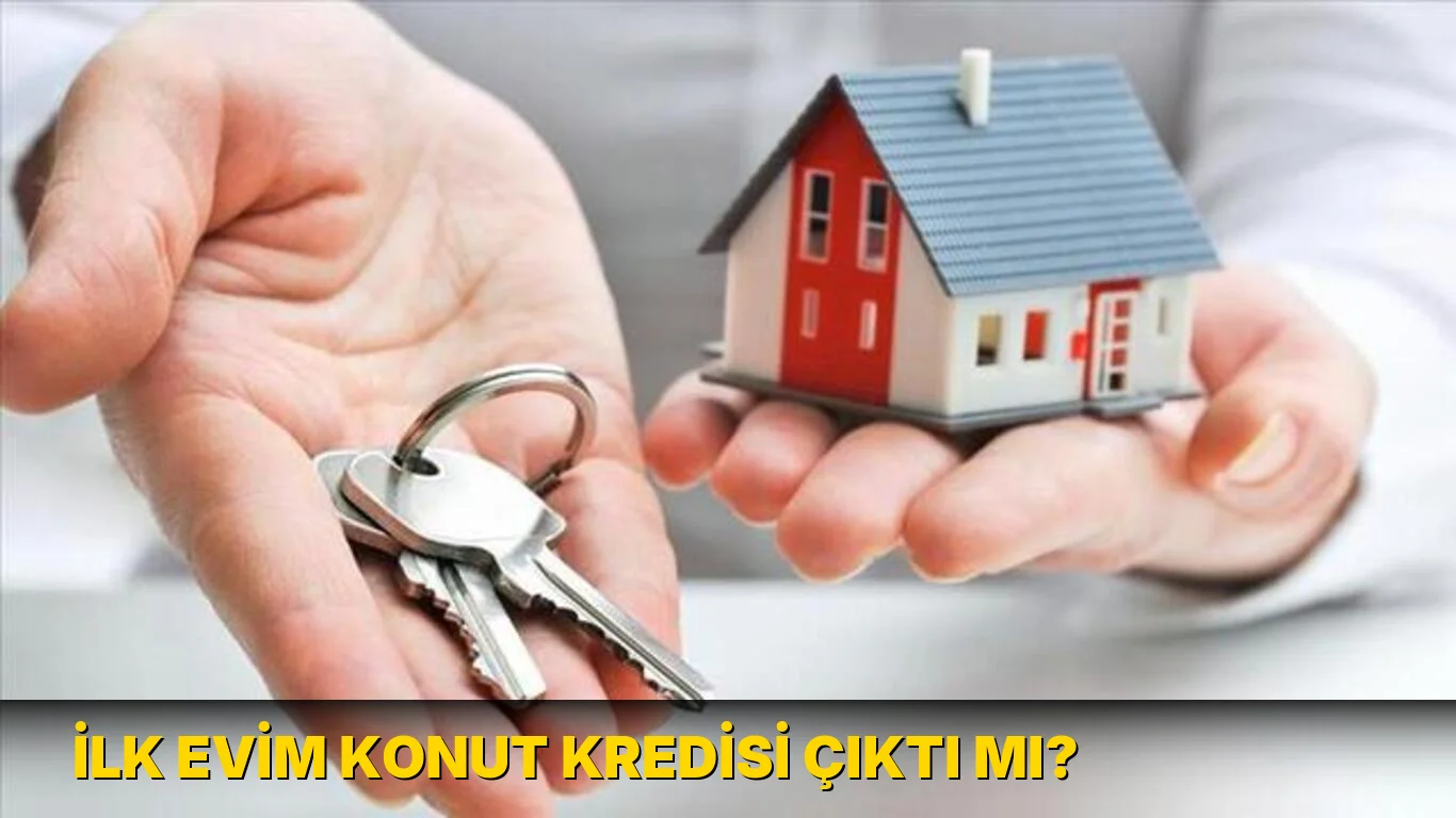 İlk Evim konut kredisi çıktı mı?
