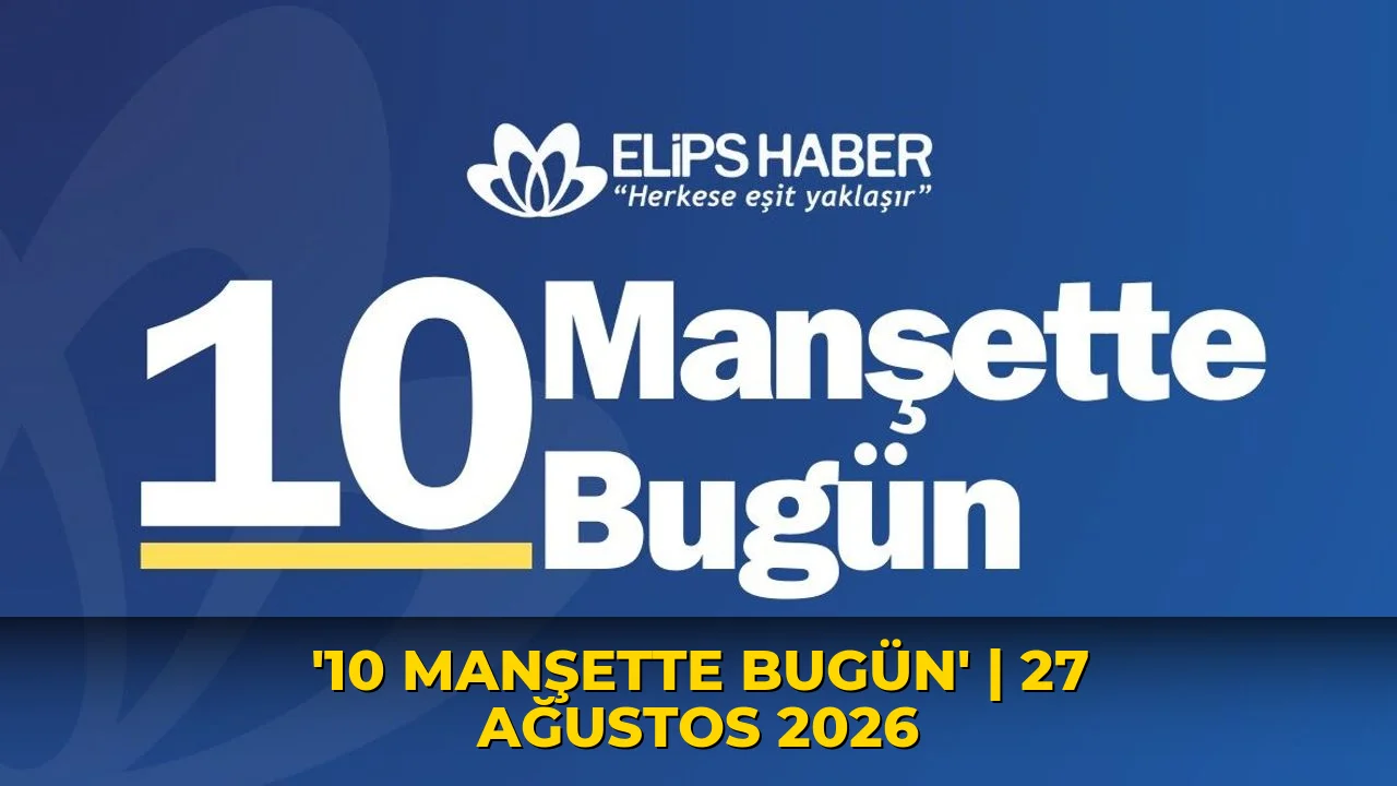 '10 Manşette Bugün' | 27 Ağustos 2026
