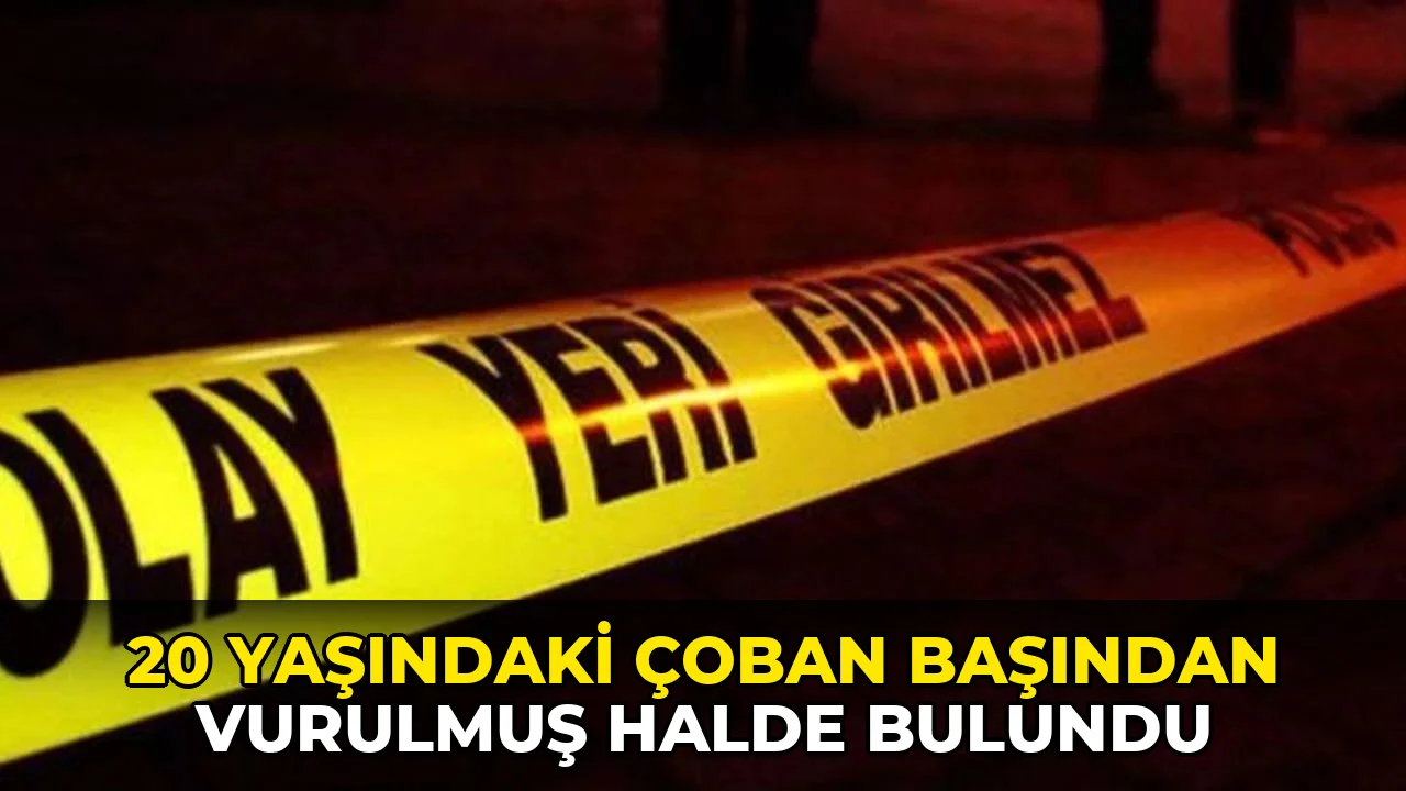 20 yaşındaki çoban başından vurulmuş halde bulundu