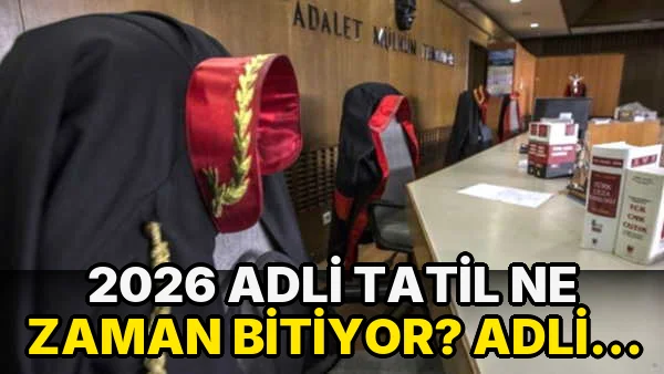 2026 adli tatil ne zaman bitiyor? Adli tatilde hangi davalar görülür?
