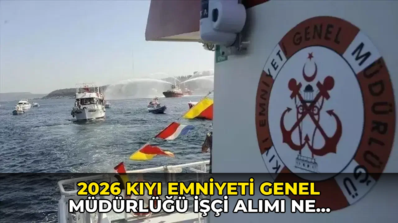 2026 Kıyı Emniyeti Genel Müdürlüğü işçi alımı ne zaman? Kıyı Emniyeti Genel Müdürlüğü işçi alımı şartları neler?