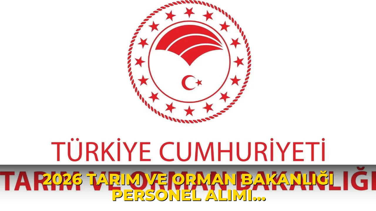 2026 Tarım ve Orman Bakanlığı personel alımı başvuruları ne zaman? Tarım ve Orman Bakanlığı personel alımı başvuruları nasıl yapılır, şartları neler?