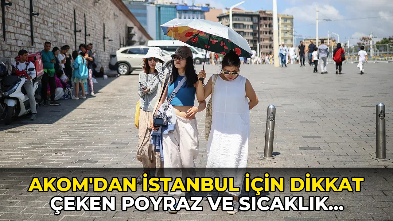 AKOM'dan İstanbul için dikkat çeken poyraz ve sıcaklık uyarısı