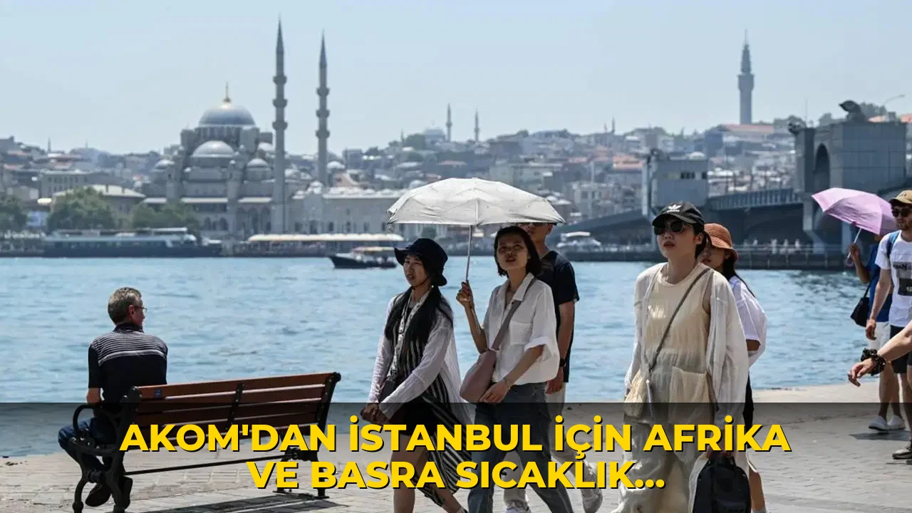 AKOM'dan İstanbul için Afrika ve Basra sıcaklık uyarısı: Hafta sonu hava nasıl olacak?