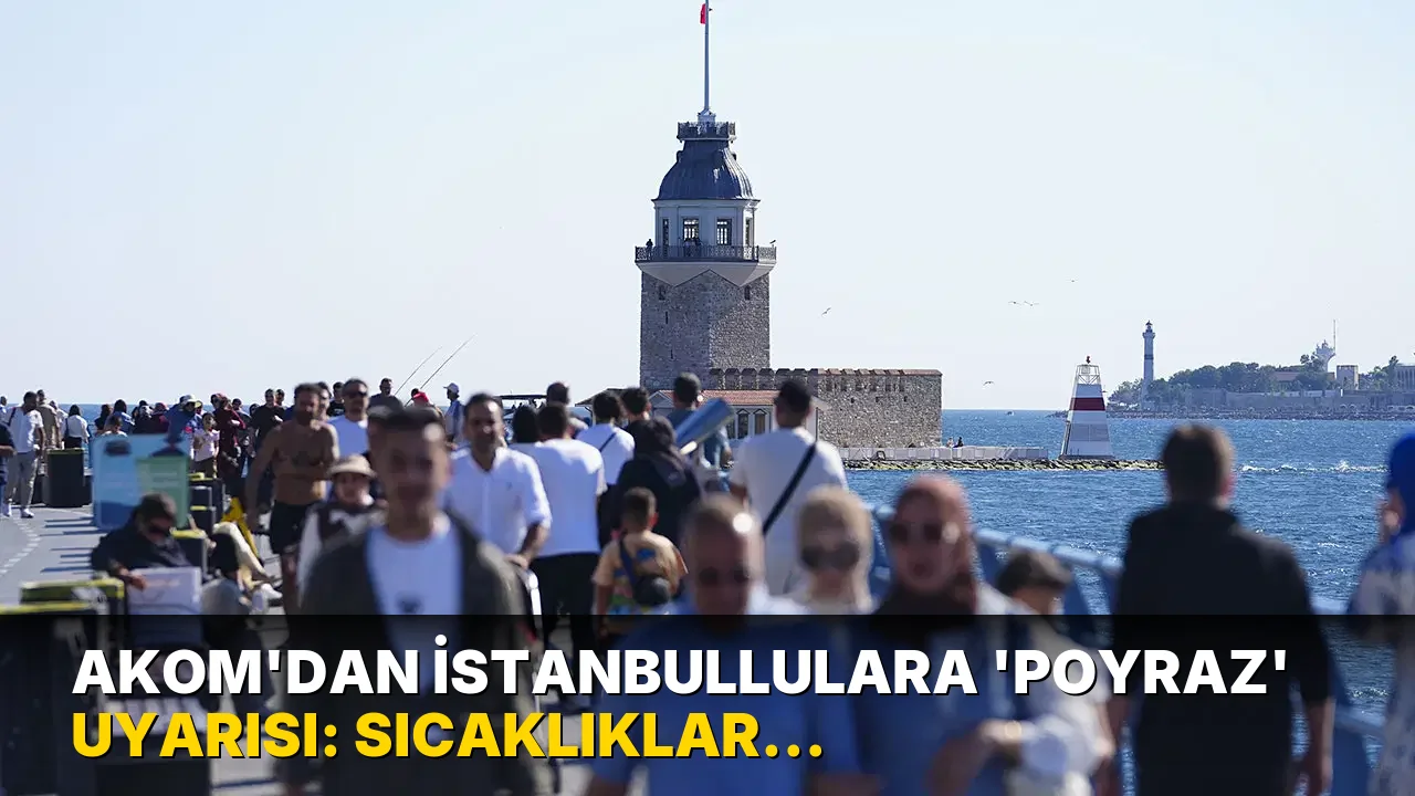 AKOM'dan İstanbullulara 'poyraz' uyarısı: Sıcaklıklar 33 dereceyi bulacak