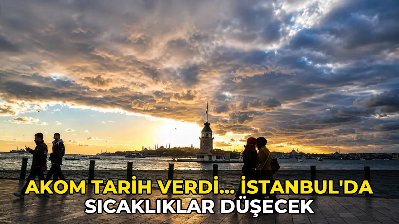 AKOM tarih verdi... İstanbul’da sıcaklıklar düşecek