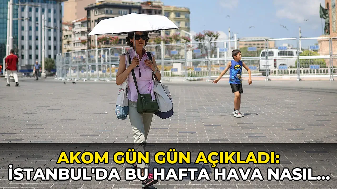 AKOM gün gün açıkladı: İstanbul'da bu hafta hava nasıl olacak?