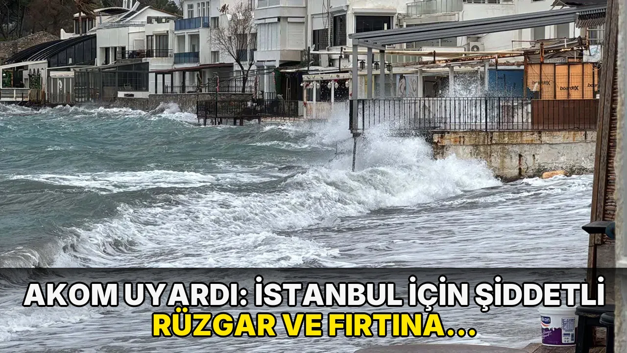 AKOM saat verdi: İstanbul için kuvvetli rüzgar ve fırtına uyarısı