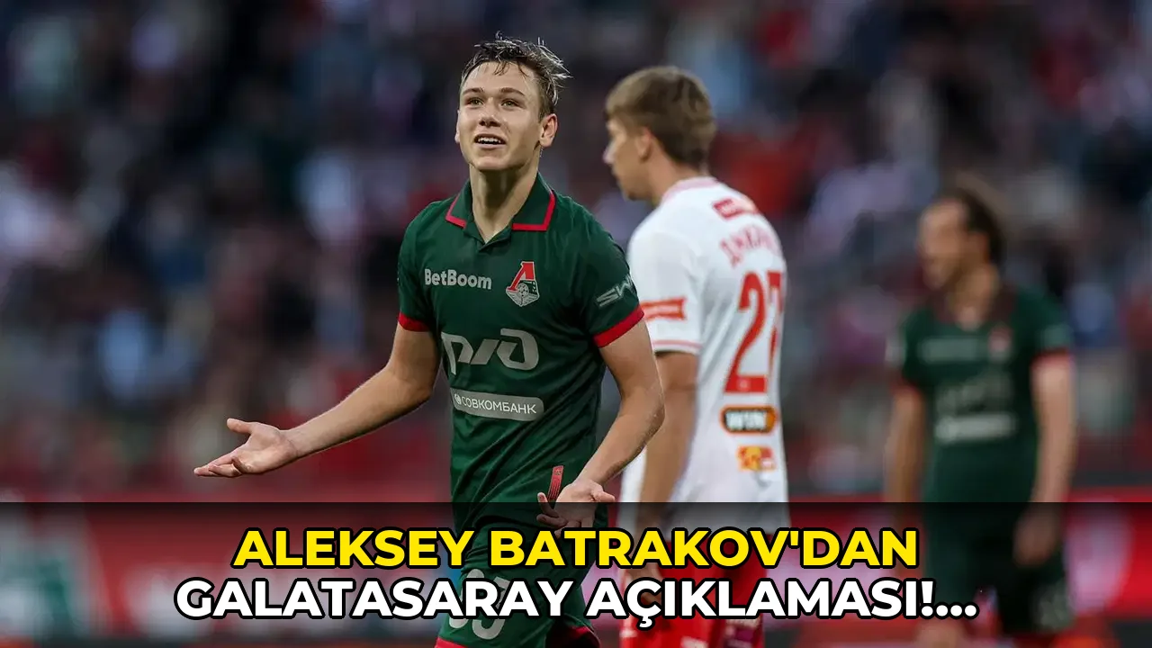 Aleksey Batrakov'dan Galatasaray açıklaması! Formaya imzayı attı...